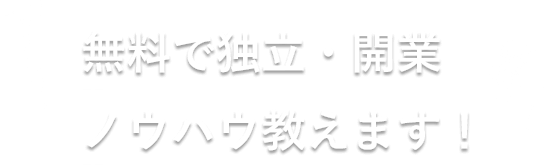 無料で独立・開業ノウハウ教えます！